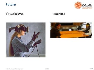Virtual gloves
Future
Brainball
30.01.2015 Page 38Created by: Boumans, Felsenberg, Lopez
 