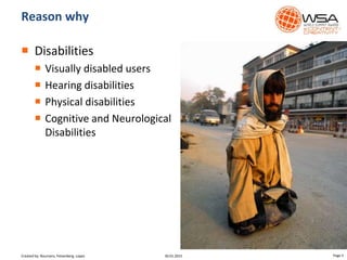  Disabilities
 Visually disabled users
 Hearing disabilities
 Physical disabilities
 Cognitive and Neurological
Disabilities
Reason why
30.01.2015 Page 5Created by: Boumans, Felsenberg, Lopez
 