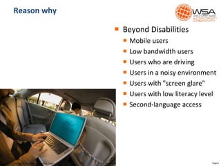  Beyond Disabilities
 Mobile users
 Low bandwidth users
 Users who are driving
 Users in a noisy environment
 Users with "screen glare"
 Users with low literacy level
 Second-language access
Reason why
30.01.2015 Page 6Created by: Boumans, Felsenberg, Lopez
 