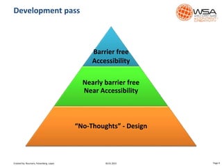 Development pass
Page 930.01.2015
Barrier free
Accessibility
Nearly barrier free
Near Accessibility
“No-Thoughts” - Design
Created by: Boumans, Felsenberg, Lopez
 