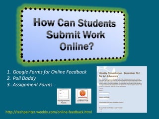 Google Forms for Online Feedback Poll Daddy Assignment Forms http://techpainter.weebly.com/online-feedback.html 