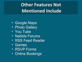 Other Features Not  Mentioned Include Google Maps Photo Gallery You Tube Nabble Forums RSS Feed Reader Games  RSVP Forms Online Bookings  