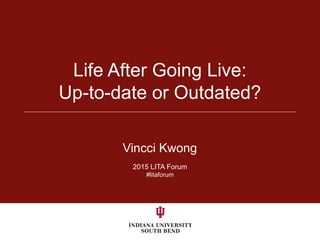 2015 LITA Forum
#litaforum
Life After Going Live:
Up-to-date or Outdated?
Vincci Kwong
 