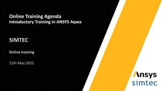 Online Training Agenda
Introductory Training in ANSYS Aqwa
SIMTEC
Online training
11th May 2022
 