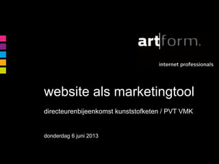 website als marketingtool
directeurenbijeenkomst kunststofketen / PVT VMK
donderdag 6 juni 2013
 