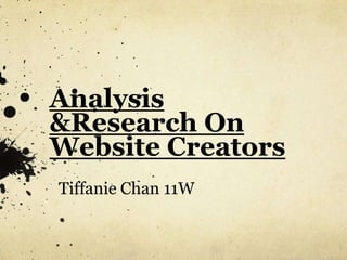 Analysis
&Research On
Website Creators
Tiffanie Chan 11W
 
