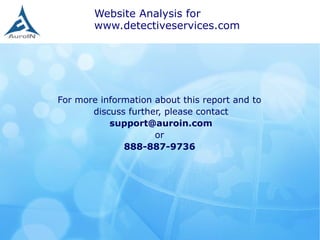 For more information about this report and to
discuss further, please contact
support@auroin.com
or
888-887-9736
Website Analysis for
www.detectiveservices.com
 