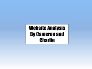 Website Analysis
By Cameron and
Charlie
 