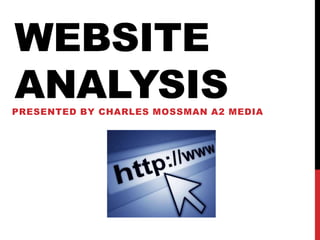 WEBSITE
ANALYSISPRESENTED BY CHARLES MOSSMAN A2 MEDIA
 