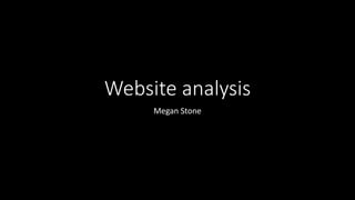 Website analysis
Megan Stone
 