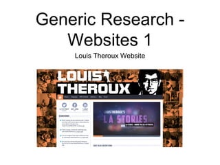 Generic Research -
Websites 1
Louis Theroux Website
 