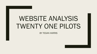 WEBSITE ANALYSIS
TWENTY ONE PILOTS
BY TEGAN HARRIS
 