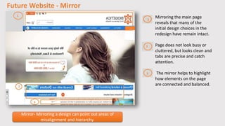 Future Website - Mirror
Mirror- Mirroring a design can point out areas of
misalignment and hierarchy.
Mirroring the main p...