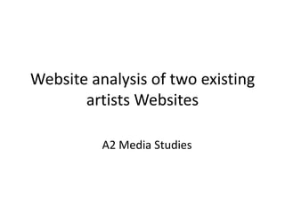 Website analysis of two existing
       artists Websites

          A2 Media Studies
 