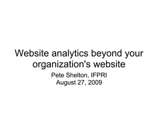 Website analytics beyond your
   organization's website
        Pete Shelton, IFPRI
         August 27, 2009
 