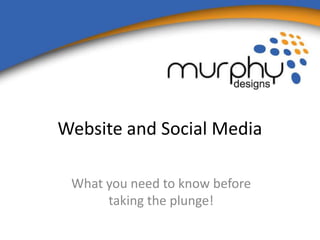 Website and Social Media

 What you need to know before
      taking the plunge!
 