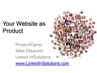 Your Website asProduct ProductCamp Mike Ellsworth Linked InSolutions www.LinkedInSolutions.com 