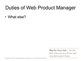 Duties of Web Product ManagerWhat else?Copyright © 2010, StratVantage Consulting, LLC. All Rights Reserved10