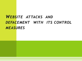 W EBSITE ATTACKS AND
DEFACEMENT WITH ITS CONTROL
MEASURES
 