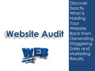 Website Audit
Discover
Exactly
What Is
Holding
Your
Website
Back From
Generating
Staggering
Sales and
Marketing
Results.
 