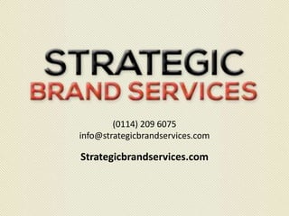 (0114) 209 6075
info@strategicbrandservices.com
Strategicbrandservices.com
 