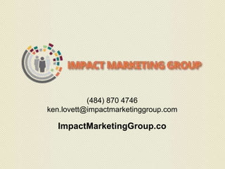 (484) 870 4746
ken.lovett@impactmarketinggroup.co
ImpactMarketingGroup.co
 