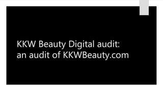 KKW Beauty Digital audit:
an audit of KKWBeauty.com
 