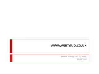 www.warmup.co.uk
Website Audit by Lana Dujanovic
11/10/2016
 