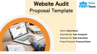 Website Audit
Proposal Template
Client: Client Name
Submitted By: User Assigned
Delivered On: Date Submitted
Project Proposal: Proposal Name
 