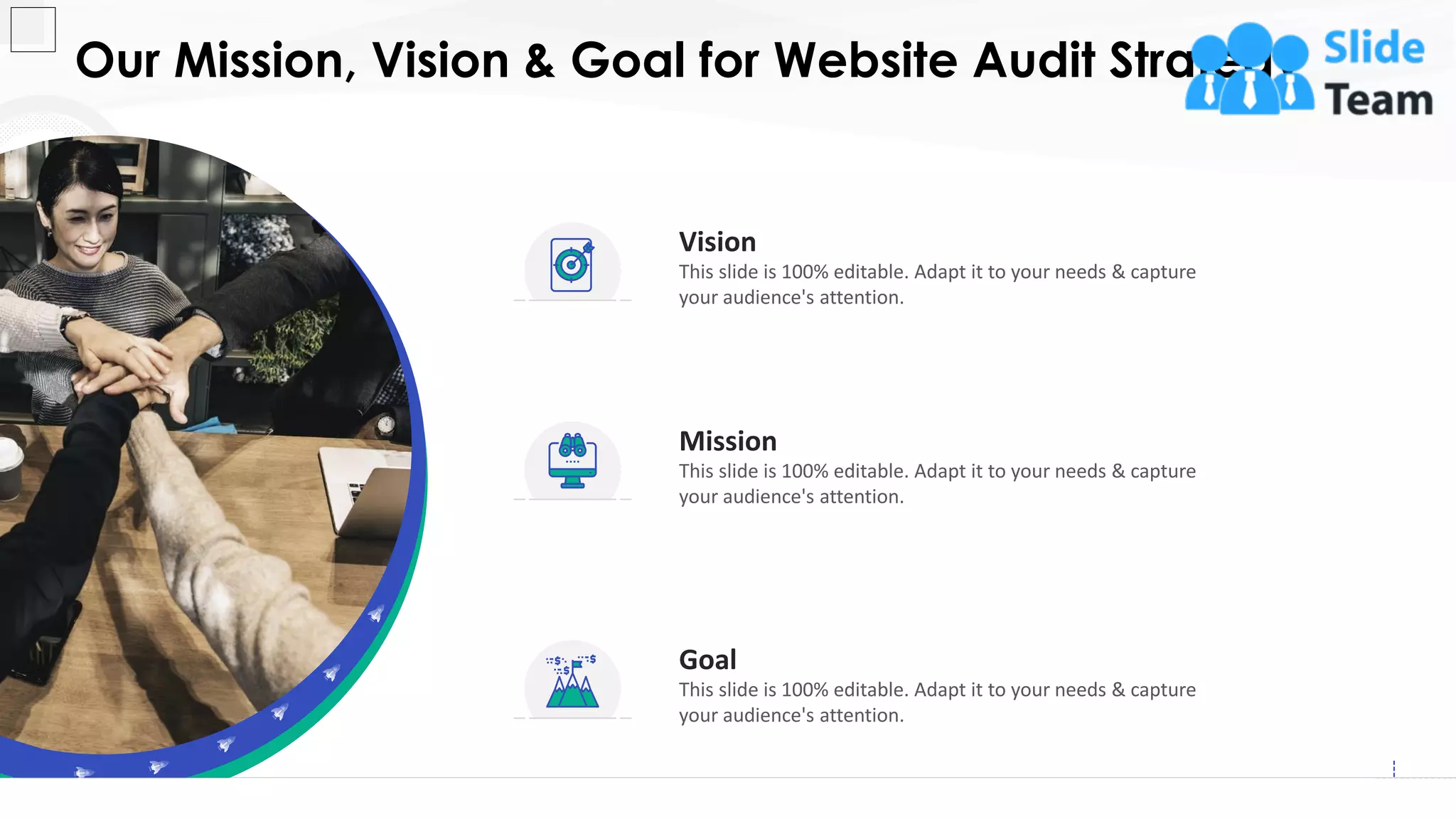 Our Mission, Vision & Goal for Website Audit Strategy
24
This slide is 100% editable. Adapt it to your needs & capture
your audience's attention.
Vision
This slide is 100% editable. Adapt it to your needs & capture
your audience's attention.
Mission
This slide is 100% editable. Adapt it to your needs & capture
your audience's attention.
Goal
 