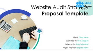 Website Audit Strategy
Proposal Template
Client: Client Name
Submitted By: User Assigned
Delivered On: Date Submitted
Project Proposal: Proposal Name
 