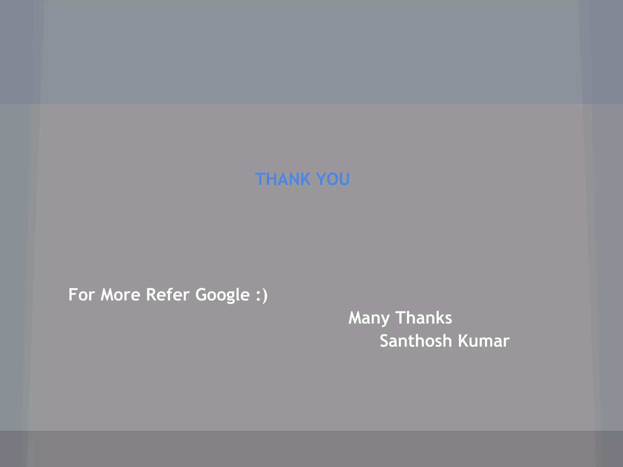 THANK YOU
For More Refer Google :)
Many Thanks
Santhosh Kumar
 