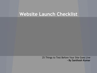 Website Launch Checklist
25 Things to Test Before Your Site Goes Live
- By Santhosh Kumar
 