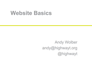 Website Basics
Andy Wolber
andy@highwayt.org
@highwayt
 