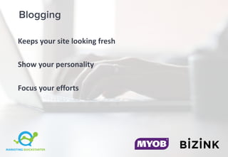 Blogging
Keeps	your	site	looking	fresh
Show	your	personality
Focus	your	efforts
 