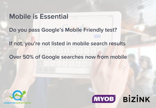 Mobile is Essential
Do you pass Google’s Mobile Friendly test?
If not, you’re not listed in mobile search results
Over 50% of Google searches now from mobile
 