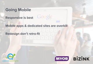 Going Mobile
Responsive is best
Mobile apps & dedicated sites are overkill
Redesign don’t retro-fit
 