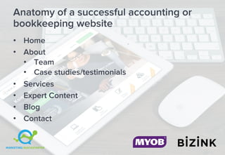 Anatomy of a successful accounting or
bookkeeping website
• Home
• About
• Team
• Case studies/testimonials
• Services
• Expert Content
• Blog
• Contact
 