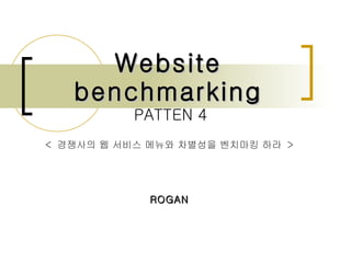 Website benchmarking   PATTEN 4 <  경쟁사의 웹 서비스 메뉴와 차별성을 벤치마킹 하라  > ROGAN 