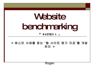Website benchmarking 『  PATTEN  5  』 <  베스트 사례를 찾는 ‘웹 사이트 평가 지표’를 개발하라  > Rogan 
