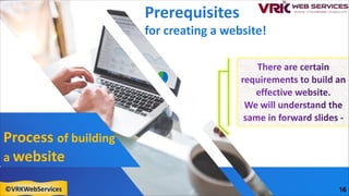 Process of building
a website
Prerequisites
for creating a website!
16
©VRKWebServices
 