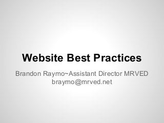 Website Best Practices
Brandon Raymo~Assistant Director MRVED
braymo@mrved.net

 