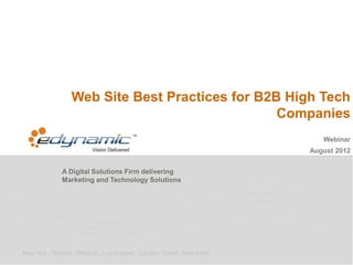 A Digital Solutions Firm delivering
Marketing and Technology Solutions
New York . Toronto . Phoenix . Los Angeles . London. Dubai . New Delhi
Web Site Best Practices for B2B High Tech
Companies
Webinar
August 2012
 