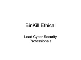BinKill Ethical

Lead Cyber Security
   Professionals
 