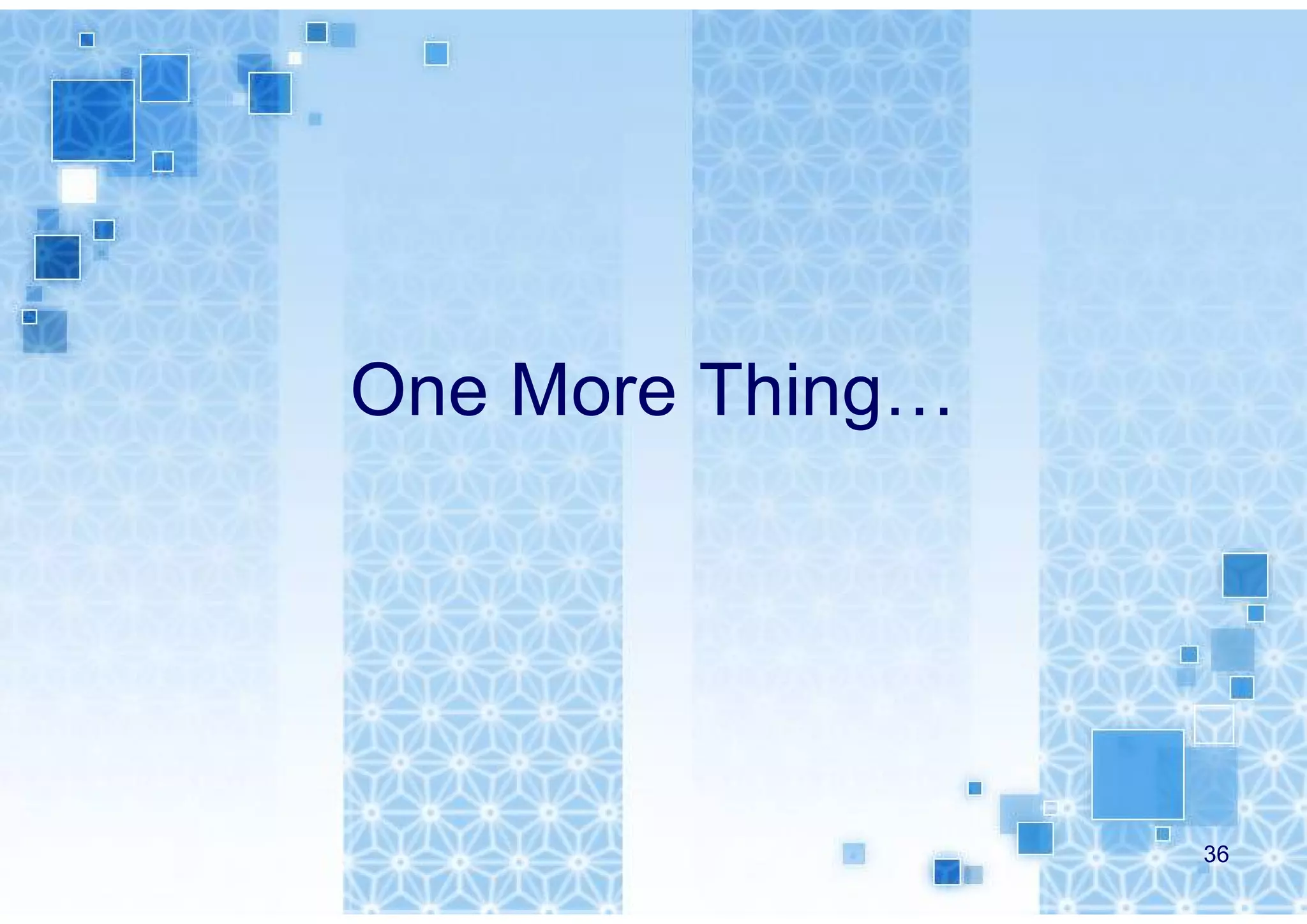 One More Thing…




                  36
 