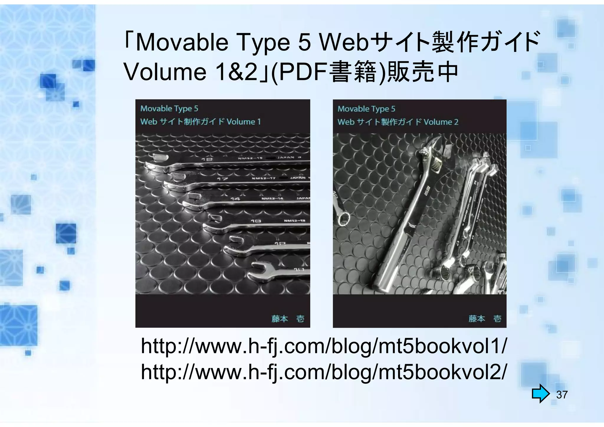 「Movable Type 5 Webサイト製作ガイド
Volume 1&2」(PDF書籍)販売中




 http://www.h-fj.com/blog/mt5bookvol1/
 http://www.h-fj.com/blog/mt5bookvol2/
                                         37
 