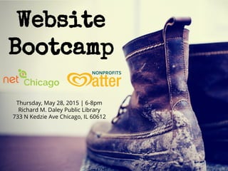 Website
Bootcamp
Thursday, May 28, 2015 | 6-8pm
Richard M. Daley Public Library
733 N Kedzie Ave Chicago, IL 60612
 