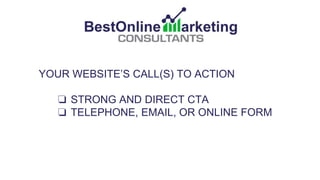 YOUR WEBSITE’S CALL(S) TO ACTION
❏ STRONG AND DIRECT CTA
❏ TELEPHONE, EMAIL, OR ONLINE FORM
❏ CONSISTENT AND FREQUENT
 