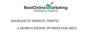 SOURCES OF WEBSITE TRAFFIC
❏ SEARCH ENGINE OPTIMIZATION (SEO)
❏ SEARCH ENGINE MARKETING (PPC)
 