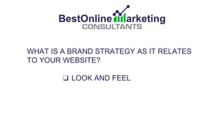 WHAT IS A BRAND STRATEGY AS IT RELATES
TO YOUR WEBSITE?
❏ LOOK AND FEEL
❏ CONTENT STRATEGY
 